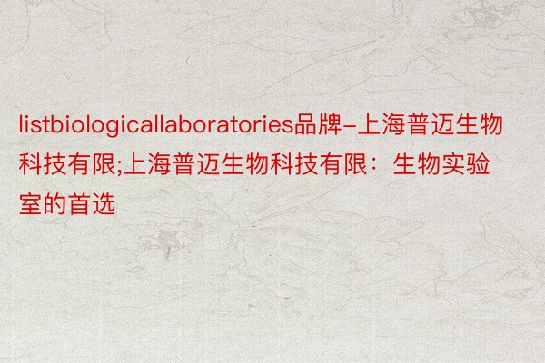 listbiologicallaboratories品牌-上海普迈生物科技有限;上海普迈生物科技有限：生物实验室的首选